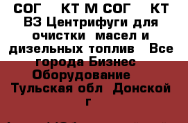 СОГ-913КТ1М,СОГ-913КТ1ВЗ Центрифуги для очистки  масел и дизельных топлив - Все города Бизнес » Оборудование   . Тульская обл.,Донской г.